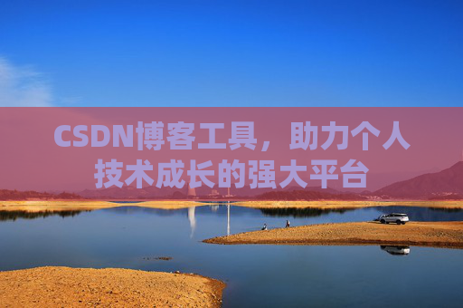 CSDN博客工具,助力个人技术成长的强大平台